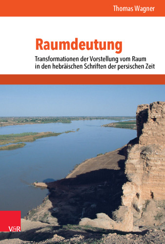 Raumdeutung: Transformationen der Vorstellung vom Raum in den hebräischen Schriften der persischen Zeit