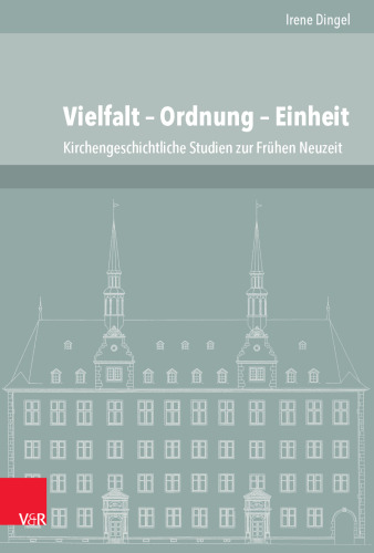 Vielfalt – Ordnung – Einheit: Kirchengeschichtliche Studien zur Frühen Neuzeit aus den Jahren 1997 bis 2015