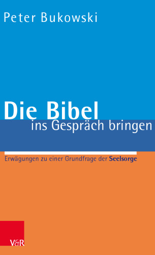 Die Bibel ins Gespräch bringen: Erwägungen zu einer Grundfrage der Seelsorge