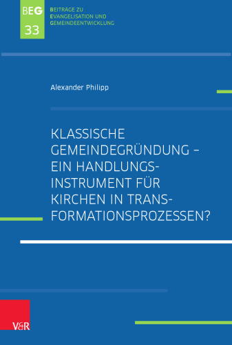 Klassische Gemeindegründung – Ein Handlungsinstrument für Kirchen in Transformationsprozessen?: Eine explorative Studie zur Gemeindegründungsszene in der Church of England mit Überlegungen zu einem Transfer in den deutschen landeskirchlichen Kontext