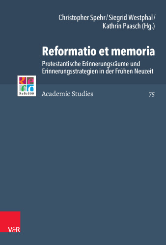 Reformatio et memoria: Protestantische Erinnerungsräume und Erinnerungsstrategien in der Frühen Neuzeit