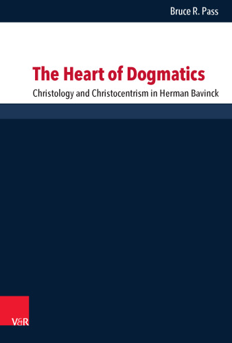 The Heart of Dogmatics: Christology and Christocentrism in Herman Bavinck