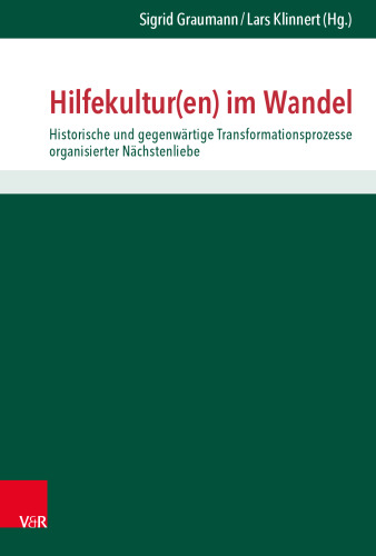 Hilfekultur(en) im Wandel: Historische und gegenwärtige Transformationsprozesse organisierter Nächstenliebe. Festschrift für Wolfgang Maaserzum Eintritt in den Ruhestand