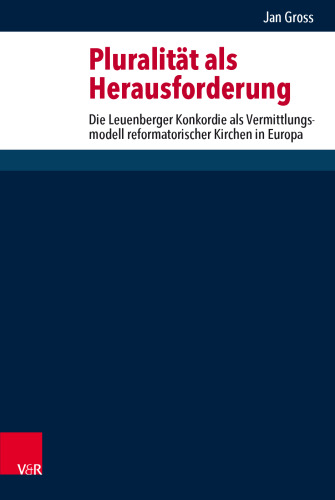 Pluralität als Herausforderung: Die Leuenberger Konkordie als Vermittlungsmodell reformatorischer Kirchen in Europa