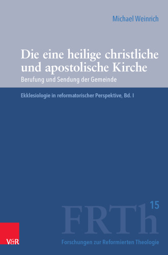 Die eine heilige christliche und apostolische Kirche: Berufung und Sendung der Gemeinde. Ekklesiologie in reformatorischer Perspektive, Bd. I