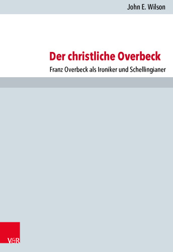 Der christliche Overbeck: Franz Overbeck als Ironiker und Schellingianer