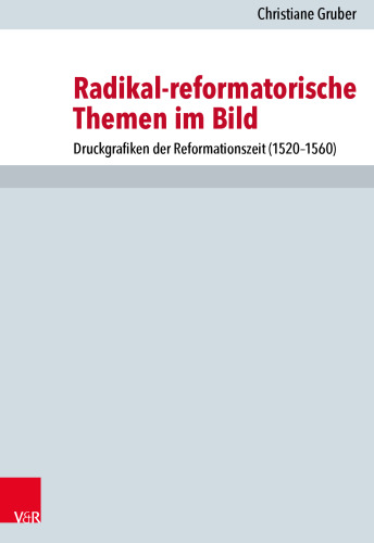 Radikal-reformatorische Themen im Bild: Druckgrafiken der Reformationszeit (1520–1560)