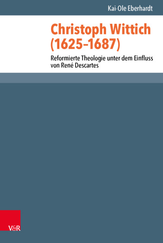 Christoph Wittich (1625–1687): Reformierte Theologie unter dem Einfluss von René Descartes