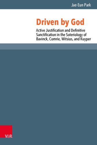 Driven by God: Active Justification and Definitive Sanctification in the Soteriology of Bavinck, Comrie, Witsius, and Kuyper