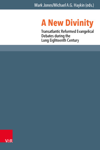 A New Divinity: Transatlantic Reformed Evangelical Debates during the Long Eighteenth Century