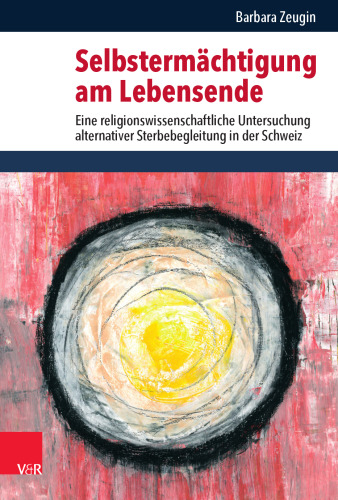 Selbstermächtigung am Lebensende: Eine religionswissenschaftliche Untersuchung alternativer Sterbebegleitung in der Schweiz