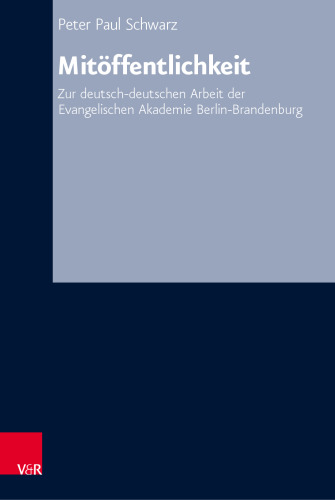Mitöffentlichkeit: Zur deutsch-deutschen Arbeit der Evangelischen Akademie Berlin-Brandenburg
