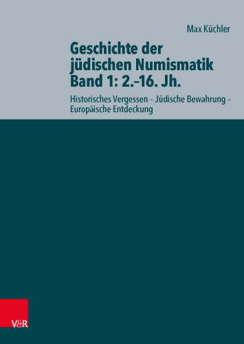 Geschichte der jüdischen Numismatik - Band 1: 2.–16. Jh.: Historisches Vergessen – Jüdische Bewahrung – Europäische Entdeckung