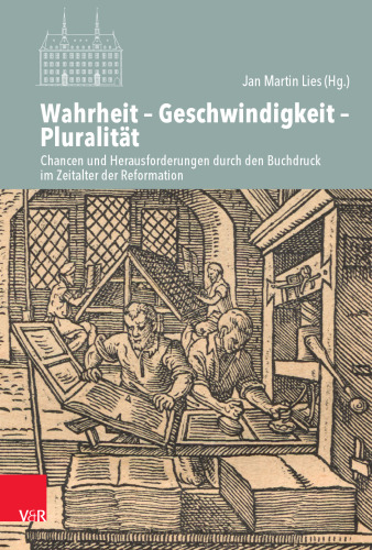 Wahrheit – Geschwindigkeit – Pluralität: Chancen und Herausforderungen durch den Buchdruck im Zeitalter der Reformation