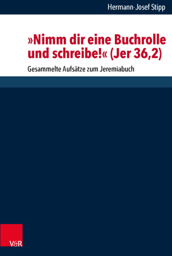 "Nimm dir eine Buchrolle und schreibe!" (Jer 36,2): Gesammelte Aufsätze zum Jeremiabuch