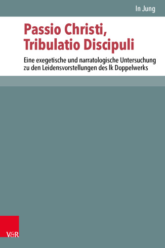 Passio Christi, Tribulatio Discipuli: Eine exegetische und narratologische Untersuchung zu den Leidensvorstellungen des lk Doppelwerks