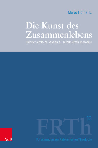 Die Kunst des Zusammenlebens: Politisch-ethische Studien zur reformierten Theologie