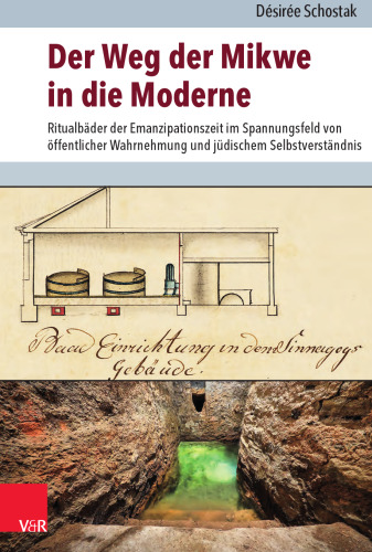 Der Weg der Mikwe in die Moderne: Ritualbäder der Emanzipationszeit im Spannungsfeld von öffentlicher Wahrnehmung und jüdischem Selbstverständnis
