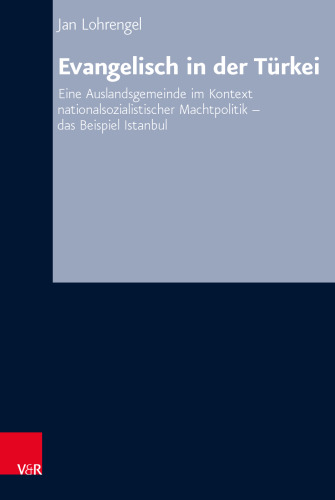 Evangelisch in der Türkei: Eine Auslandsgemeinde im Kontext nationalsozialistischer Machtpolitik – das Beispiel Istanbul