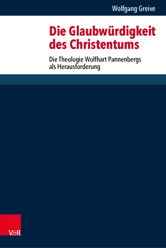 Die Glaubwürdigkeit des Christentums: Die Theologie Wolfhart Pannenbergs als Herausforderung