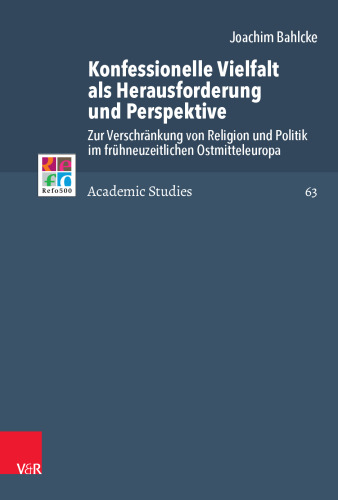Konfessionelle Vielfalt als Herausforderung und Perspektive: Zur Verschränkung von Religion und Politik im frühneuzeitlichen Ostmitteleuropa