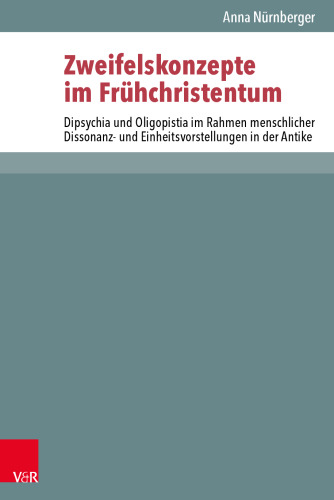 Zweifelskonzepte im Frühchristentum: Dipsychia und Oligopistia im Rahmen menschlicher Dissonanz- und Einheitsvorstellungen in der Antike