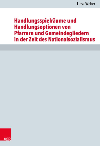 Handlungsspielräume und Handlungsoptionen von Pfarrern und Gemeindegliedern in der Zeit des Nationalsozialismus: Eine vergleichende Studie für die Evangelisch-Lutherische Kirche in Bayern anhand der oberfränkischen Dekanate Bayreuth und Coburg