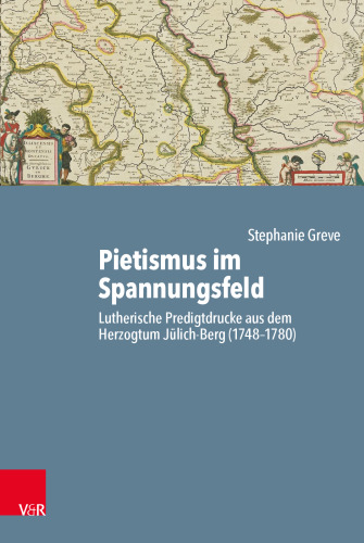 Pietismus im Spannungsfeld: Lutherische Predigtdrucke aus dem Herzogtum Jülich-Berg (1748–1780)