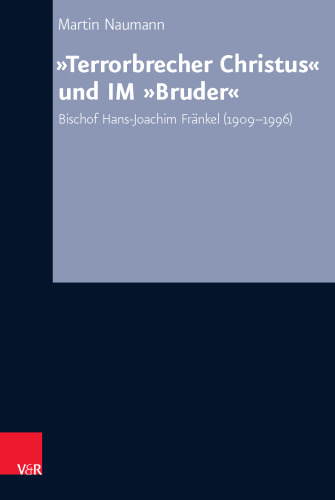 „Terrorbrecher Christus“ und IM „Bruder“: Bischof Hans-Joachim Fränkel (1909-1996)