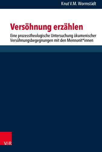 Versöhnung erzählen: Eine prozesstheologische Untersuchung ökumenischer Versöhnungsbegegnungen mit den Mennonit*innen