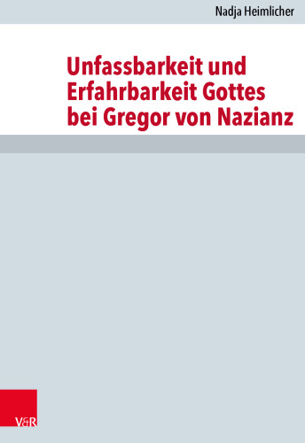 Unfassbarkeit und Erfahrbarkeit Gottes bei Gregor von Nazianz