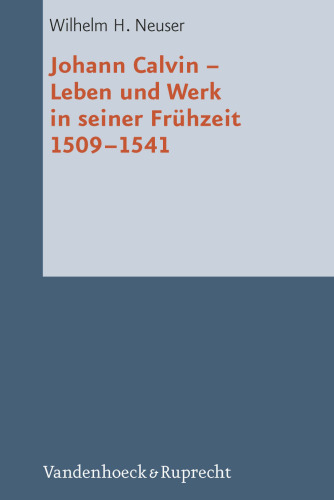Johann Calvin: Leben und Werk in seiner Frühzeit 1509-1541