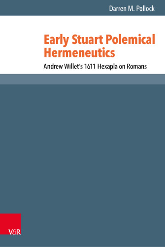 Early Stuart Polemical Hermeneutics: Andrew Willet’s 1611 Hexapla on Romans