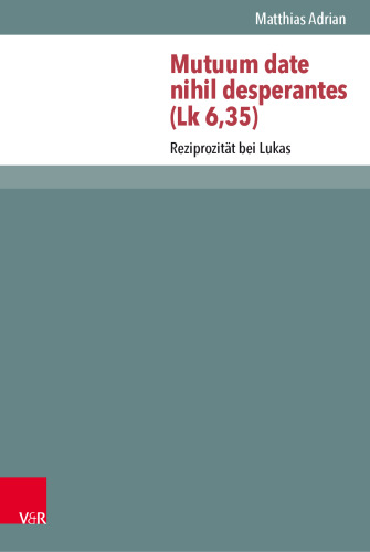 Mutuum date nihil desperantes (Lk 6,35) Adrian,Mutuum date nihil desperantes (Lk 6,35)/El: Reziprozität bei Lukas