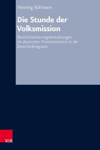 Die Stunde der Volksmission: Rechristianisierungsbestrebungen im deutschen Protestantismus in der Zwischenkriegszeit