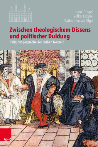 Zwischen theologischem Dissens und politischer Duldung: Religionsgespräche der Frühen Neuzeit