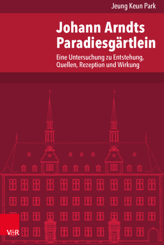 Johann Arndts Paradiesgärtlein: Eine Untersuchung zu Entstehung, Quellen, Rezeption und Wirkung