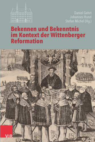 Bekennen und Bekenntnis im Kontext der Wittenberger Reformation