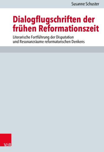 Dialogflugschriften der frühen Reformationszeit: Literarische Fortführung der Disputation und Resonanzräume reformatorischen Denkens
