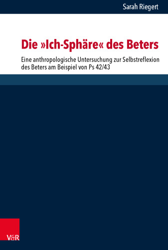 Die „Ich-Sphäre“ des Beters: Eine anthropologische Untersuchung zur Selbstreflexion des Beters am Beispiel von Ps 42/43