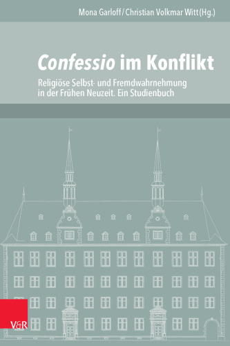 Confessio im Konflikt: Religiöse Selbst- und Fremdwahrnehmung in der Frühen Neuzeit. Ein Studienbuch