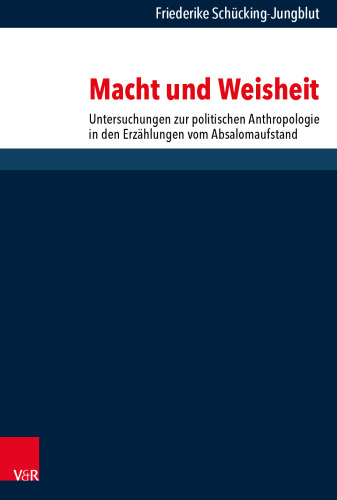 Macht und Weisheit: Untersuchungen zur politischen Anthropologie in den Erzählungen vom Absalomaufstand