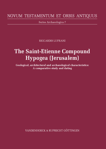 The Saint-Etienne Compound Hypogea (Jerusalem): Geological, architectural and archaeological characteristics: A comparative study and dating