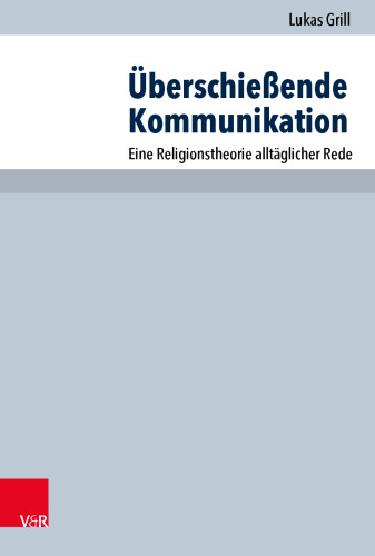 Überschießende Kommunikation: Eine Religionstheorie alltäglicher Rede