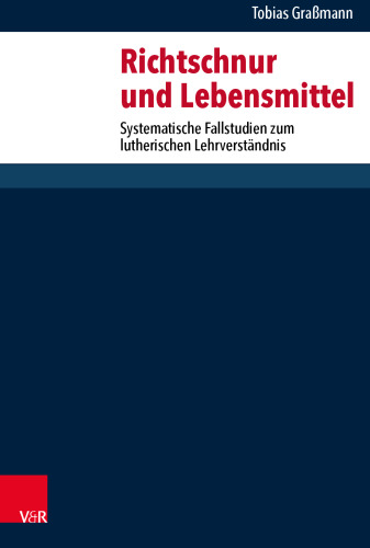 Richtschnur und Lebensmittel: Systematische Fallstudien zum lutherischen Lehrverständnis