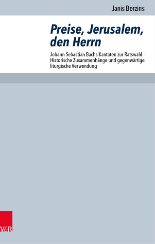 Preise, Jerusalem, den Herrn: Johann Sebastian Bachs Kantaten zur Ratswahl - Historische Zusammenhänge und gegenwärtige liturgische Verwendung