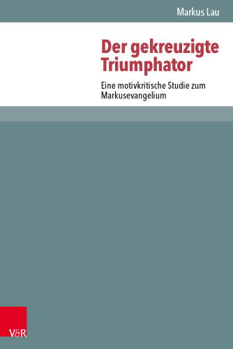 Der gekreuzigte Triumphator: Eine motivkritische Studie zum Markusevangelium