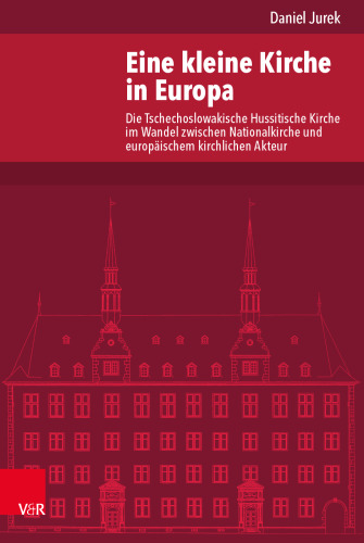 Eine kleine Kirche in Europa: Die Tschechoslowakische Hussitische Kirche im Wandel zwischen Nationalkirche und europäischem kirchlichen Akteur