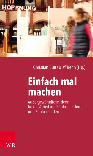 Einfach mal machen: Außergewöhnliche Ideen für die Arbeit mit Konfirmandinnen und Konfirmanden