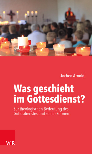 Was geschieht im Gottesdienst?: Zur theologischen Bedeutung des Gottesdienstes und seiner Formen